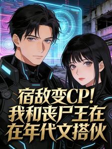 宿敌变CP!我和丧尸王在年代文搭伙